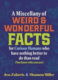 A Miscellany of Weird and Wonderful Facts for Curious Humans Who Have Nothing Better to Do Than Read