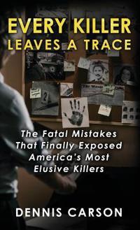 Bokomslag för "Every Killer Leaves A Trace: The Fatal Mistakes That Finally Exposed America's Most Elusive Killers"