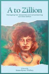 Kirjan kansi "A to Zillion Managing Her Dementia and Remembering Our Lives Before"