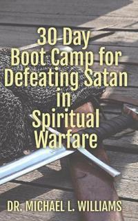 30 Day Boot Camp for Defeating Satan in Spiritual Warfare