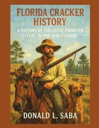 Bokomslag för "Florida Cracker History, A History of the Celtic Frontier Culture in Pre-1840 Florida"