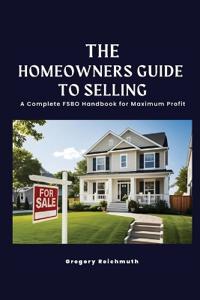 Bokomslag för "The Homeowner's Guide to Selling; A Complete FSBO Handbook for Maximum Profit"