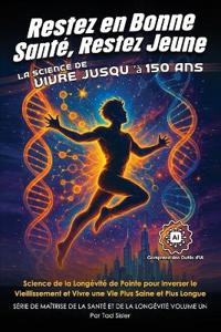 Restez en Bonne Santé, Restez Jeune - La Science de Vivre jusqu'à 150 Ans