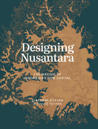 Designing Nusantara: The Making of Indonesia's New Capital