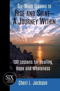 Six-Word Lessons to Rise and Shine--A Journey Within