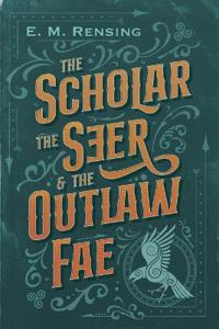 The Scholar the Seer and the Outlaw Fae