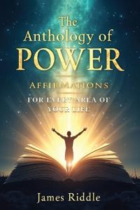 The Anthology of Power Affirmations for Every Area of Your Life