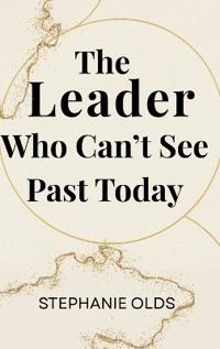The Leader Who Can't See Past Today