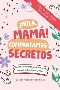 ¡Hola, Mamá! Compartamos Secretos (Mom/Daughter) Seamos cercanos, seamos reales, Vamos a divertirnos juntos