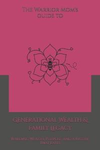 The Warrior Mom's Guide to Generational Wealth & Family Legacy