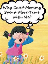Kirjan kansi "Why Can't Mommy Spend More Time with Me?"