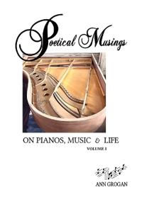 Poetical Musings on Pianos, Music & Life - Vol. I