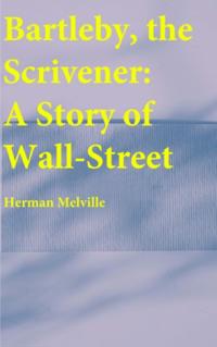 Bartleby, the Scrivener : A Story of Wall-Street