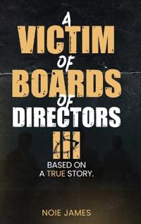 Kirjan kansi "A VICTIM OF BOARDS OF DIRECTORS III Based On A True Story"