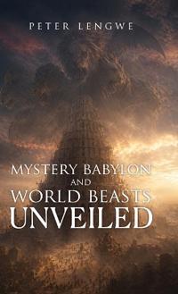 Mystery Babylon and World Beasts Unveiled