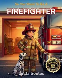 So You Want To Be A Firefighter