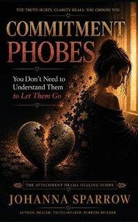 Commitment Phobes You Don't Need to Understand Them to Let Them Go
