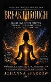 Breakthrough Realize Your Infinite Potential Through Inner Awareness and Universal Connection