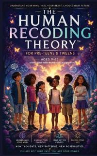 The Human Recoding Theory for Pre-Teens & Tweens