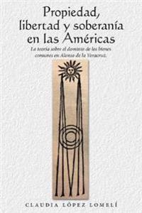 Bokomslag för "Propiedad, Libertad Y Soberanía En Las Américas"
