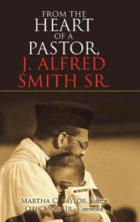 Bokomslag för "From the Heart of a Pastor, J. Alfred Smith Sr."