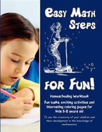 Easy Math Steps for Fun!: Homeschooling Workbook. Fun tasks, exciting activities and interesting coloring pages for kids 6-9 years old