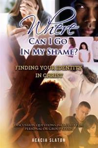 Where Can I Go in My Shame?: Finding Your Identity in Christ