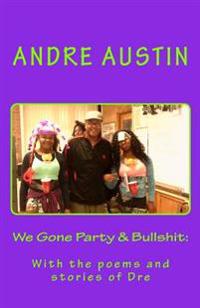 We Gone Party & Bullshit: With the poems and stories of Dre