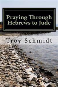 Praying Through Hebrews to Jude