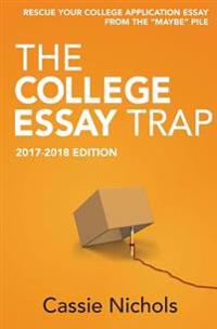 The College Essay Trap (2017-2018 Edition): Rescue your college application essay from the "maybe" pile.