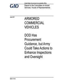 Bokomslag för "Armored Commercial Vehicles, Dod Has Procurement Guidance, But Army Could Take Actions to Enhance Inspections and Oversight: Report to the Committee o"