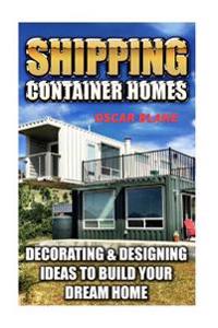 Shipping Container Homes: Decorating & Designing Ideas To Build Your Dream Home