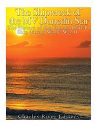 The Shipwreck of the MV Dunedin Star: The History of the Famous British Ship during World War II