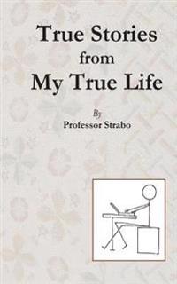 True Stories from my True Life by Professor Strabo