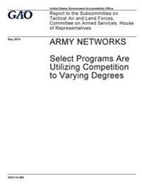Army networks, select programs are utilizing competition to varying degrees: report to the Subcommittee on Tactical Air and Land Forces, Committee on