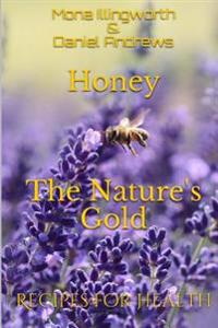 Honey - The Nature's Gold: Recipes for Health
