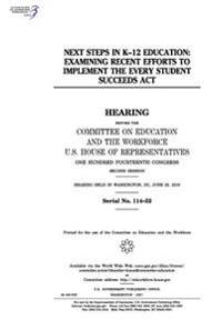 Next steps in K-12 education: examining recent efforts to implement the Every Student Succeeds Act: hearing before the Committee on Education and th