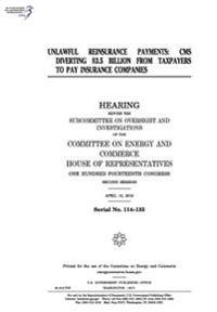 Unlawful reinsurance payments: CMS diverting $3.5 billion from taxpayers to pay insurance companies: hearing before the Subcommittee on Oversight and