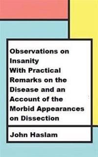 Bokomslag för "Observations on Insanity: With Practical Remarks on the Disease and an Account of the Morbid Appearances on Dissection"