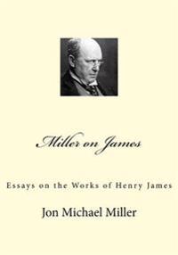 Miller on James: Essays on the Works of Henry James