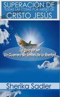 Superacion de todas las cosas por medio de Cristo Jesus/ Overcoming all things through Christ Jesus