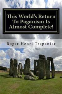 This World's Return to Paganism Is Almost Complete!