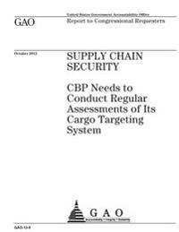 Supply chain security: CBP needs to conduct regular assessments of its cargo targeting system: report to congressional requesters.