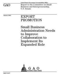 Export promotion: Small Business Administration needs to improve collaboration to implement its expanded role: report to the Committee o