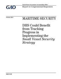 Maritime security: DHS could benefit from tracking progress in implementing the Small Vessel Security Strategy: report to congressional requesters.