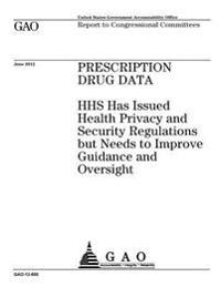 Prescription drug data: HHS has issued health privacy and security regulations but needs to improve guidance and oversight: report to congress