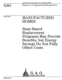 Manufactured homes: state-based replacement programs may provide benefits, but energy savings do not fully offset costs: report to congres