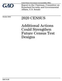 2020 census: additional actions could strengthen future census test designs: report to the Chairman, Committee on Homeland Security