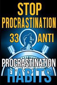 Stop Procrastination: 33 Anti-Procrastination Habits To Stop Being Lazy And Earn Back Your 1095 Hours A Year