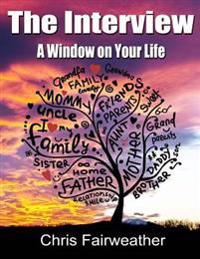 The Interview - A Window on Your Life: A Simple Do-It-Yourself Personal History